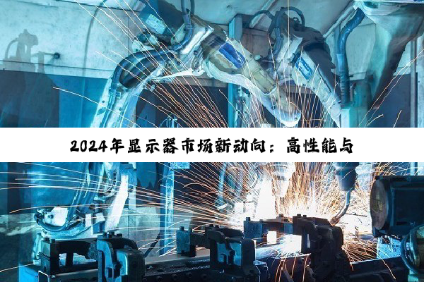 2024年显示器市场新动向：高性能与优惠并存，技术创新引领未来